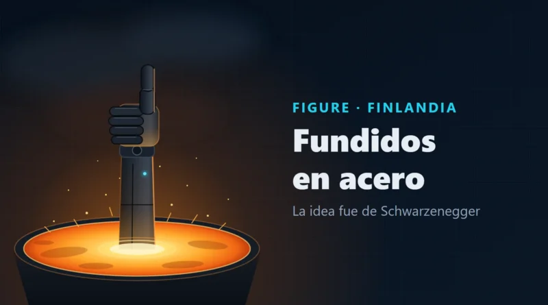Ilustración de un brazo de robot con el pulgar en alto que sale de una cuba de acero fundido, con el texto «Figure · Finlandia. Fundidos en acero. La idea fue de Schwarzenegger».